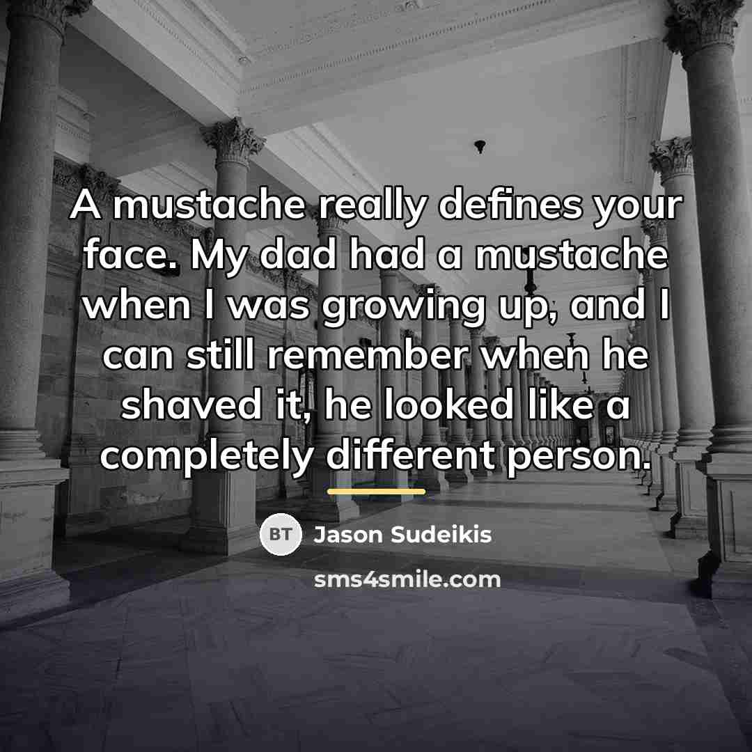 “A mustache really defines your face. My dad had a…” quote by Jason Sudeikis