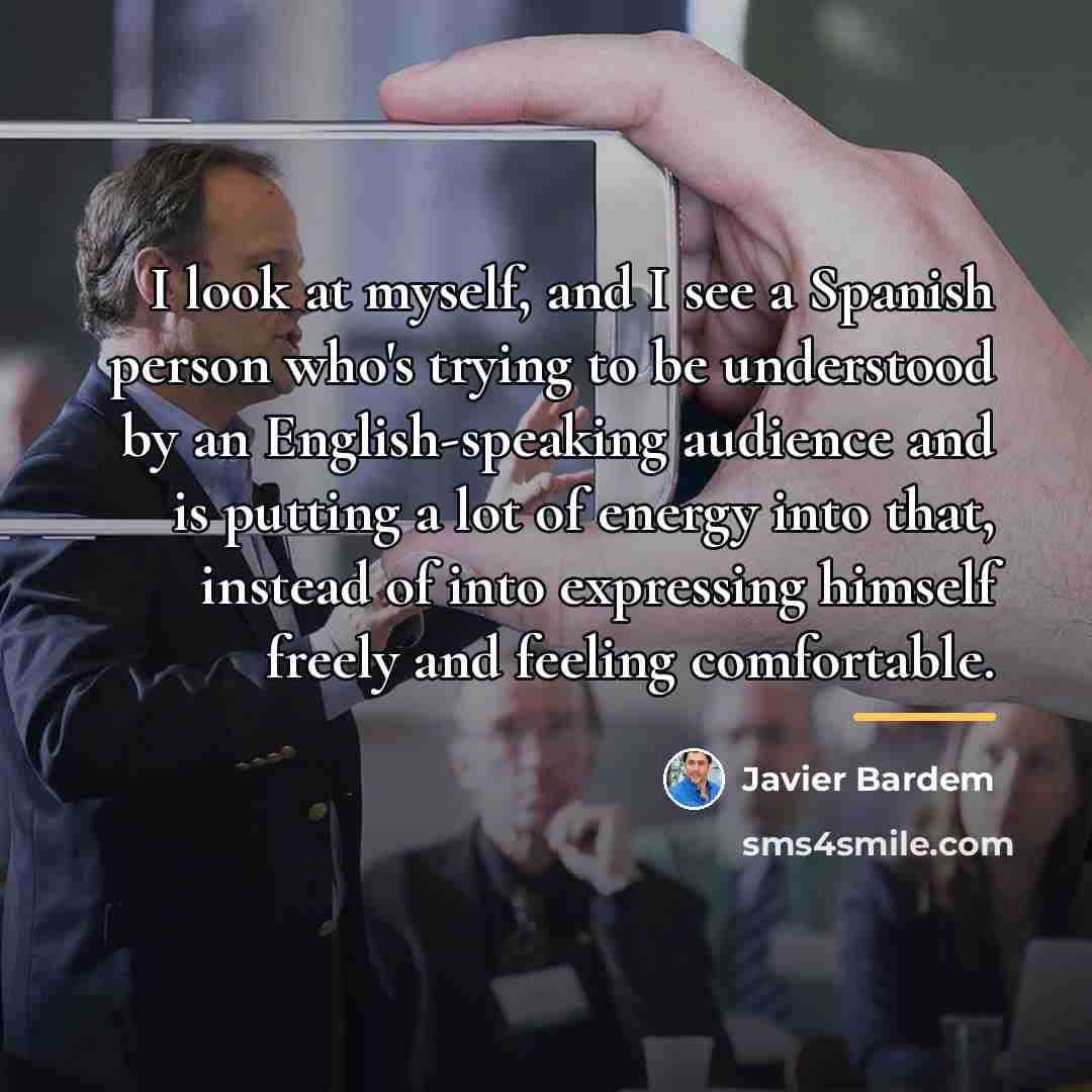 “I look at myself, and I see a Spanish person…” quote by Javier Bardem