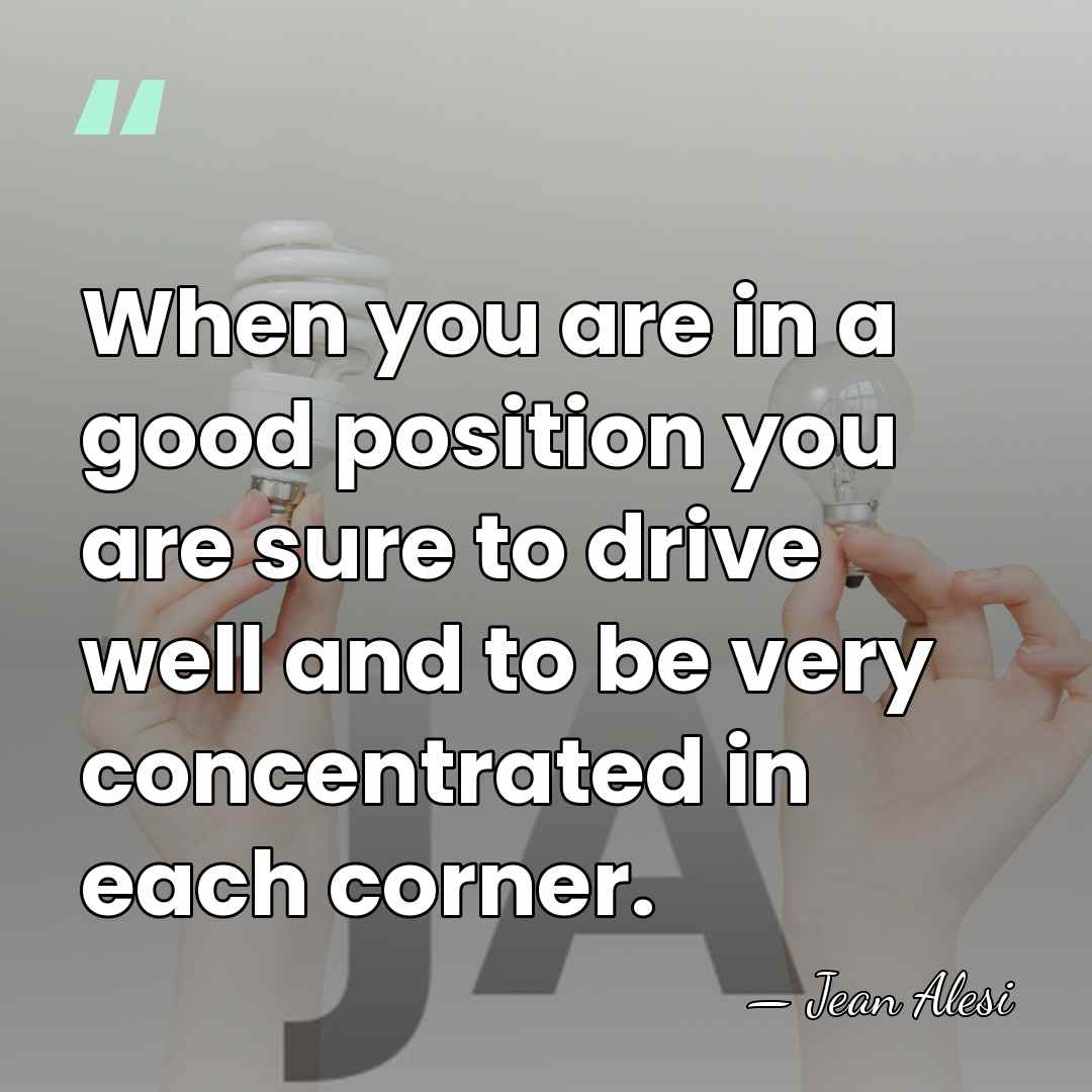 When you are in a good position you are sure to drive&hellip; - Jean Alesi