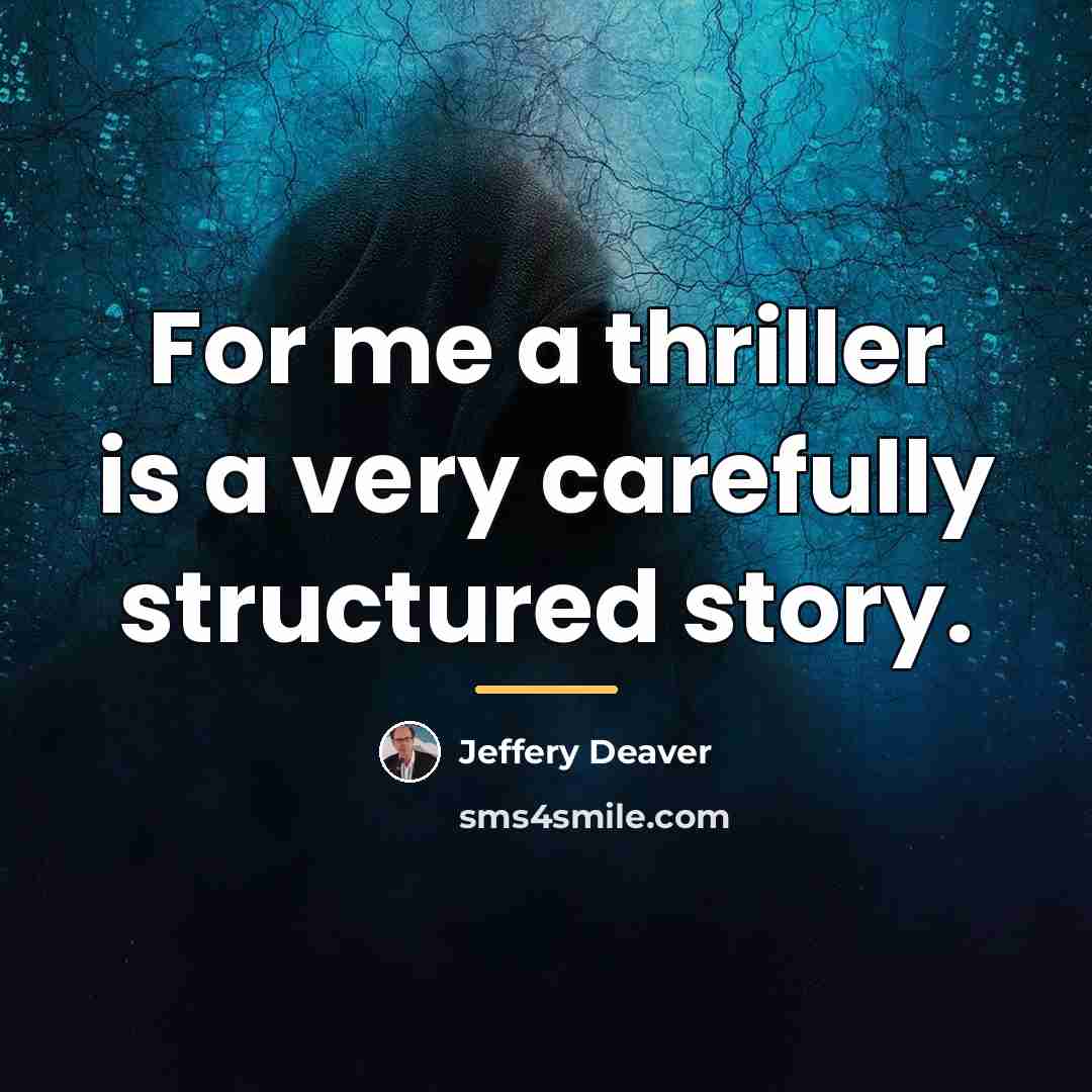 “For me a thriller is a very carefully structured story.…” quote by Jeffery Deaver