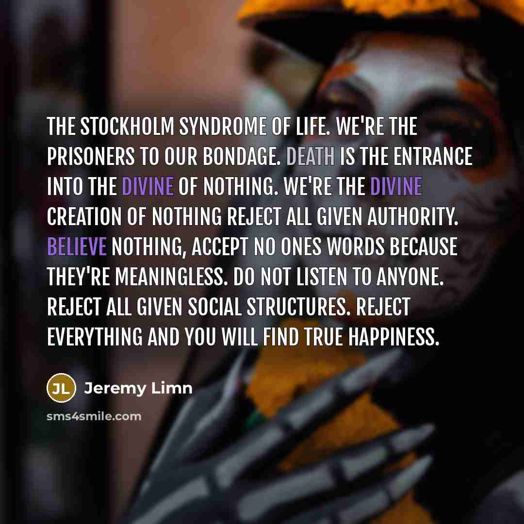 “The Stockholm syndrome of life. We're the prisoners to our…” quote by Jeremy Limn