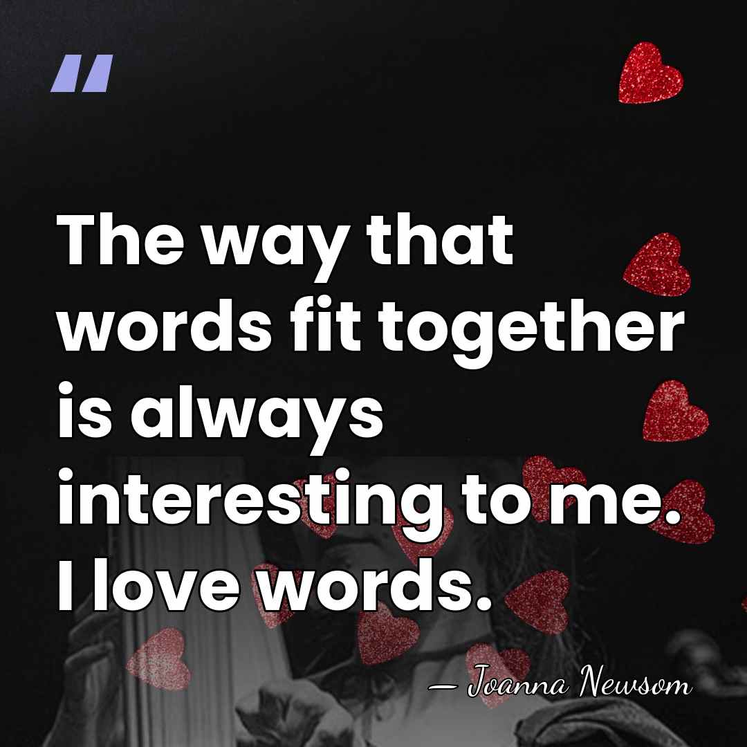 The way that words fit together is always interesting to me. I&hellip; - Joanna Newsom