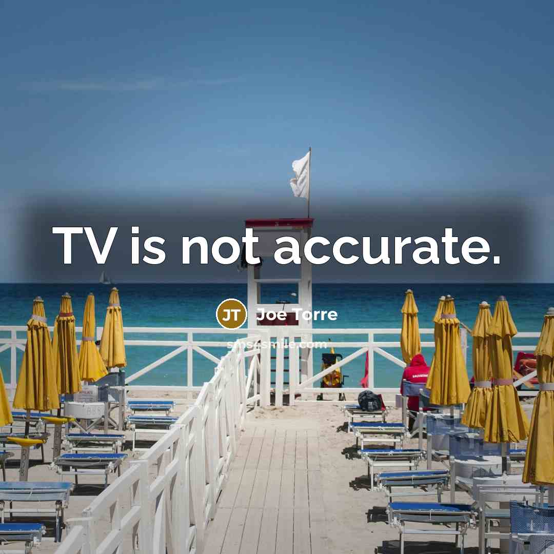 “TV is not accurate.…” quote by Joe Torre