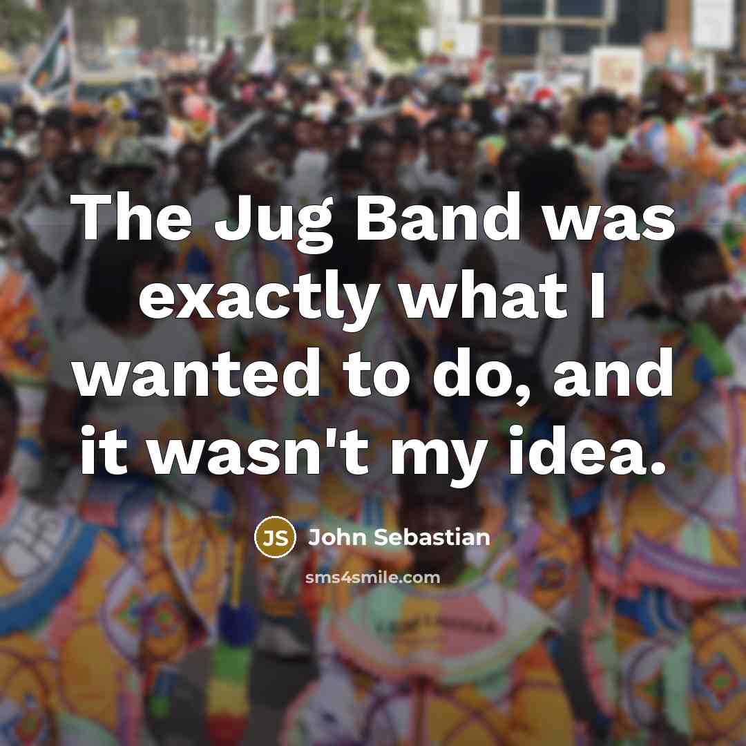 “The Jug Band was exactly what I wanted to do,…” quote by John Sebastian