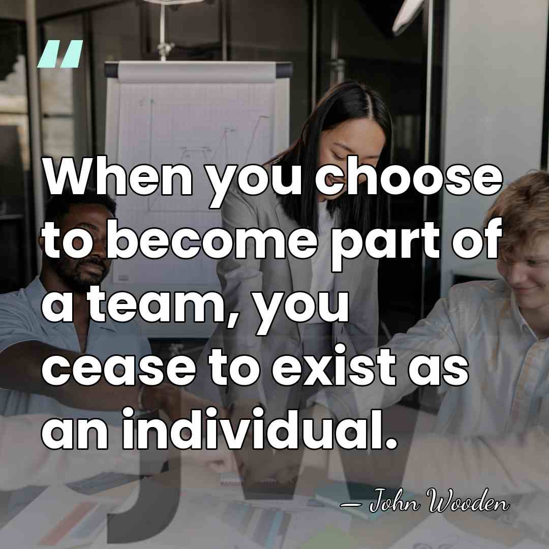 When you choose to become part of a team, you cease to&hellip; - John Wooden