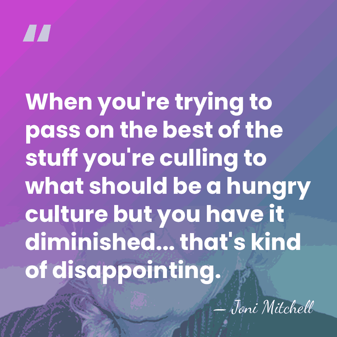 When you're trying to pass on the best of the stuff you're&hellip; - Joni Mitchell