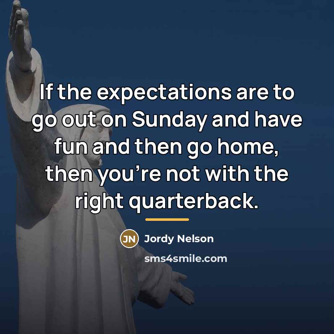 “If the expectations are to go out on Sunday and…” quote by Jordy Nelson