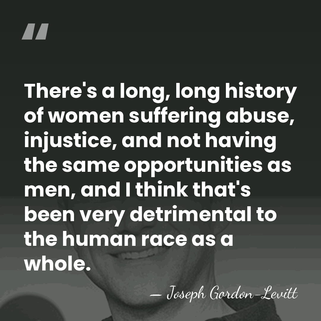 There's a long, long history of women suffering abuse, injustice, and not&hellip; - Joseph Gordon-Levitt