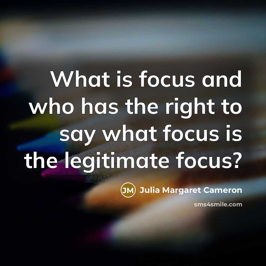 “What is focus and who has the right to say…” quote by Julia Margaret Cameron