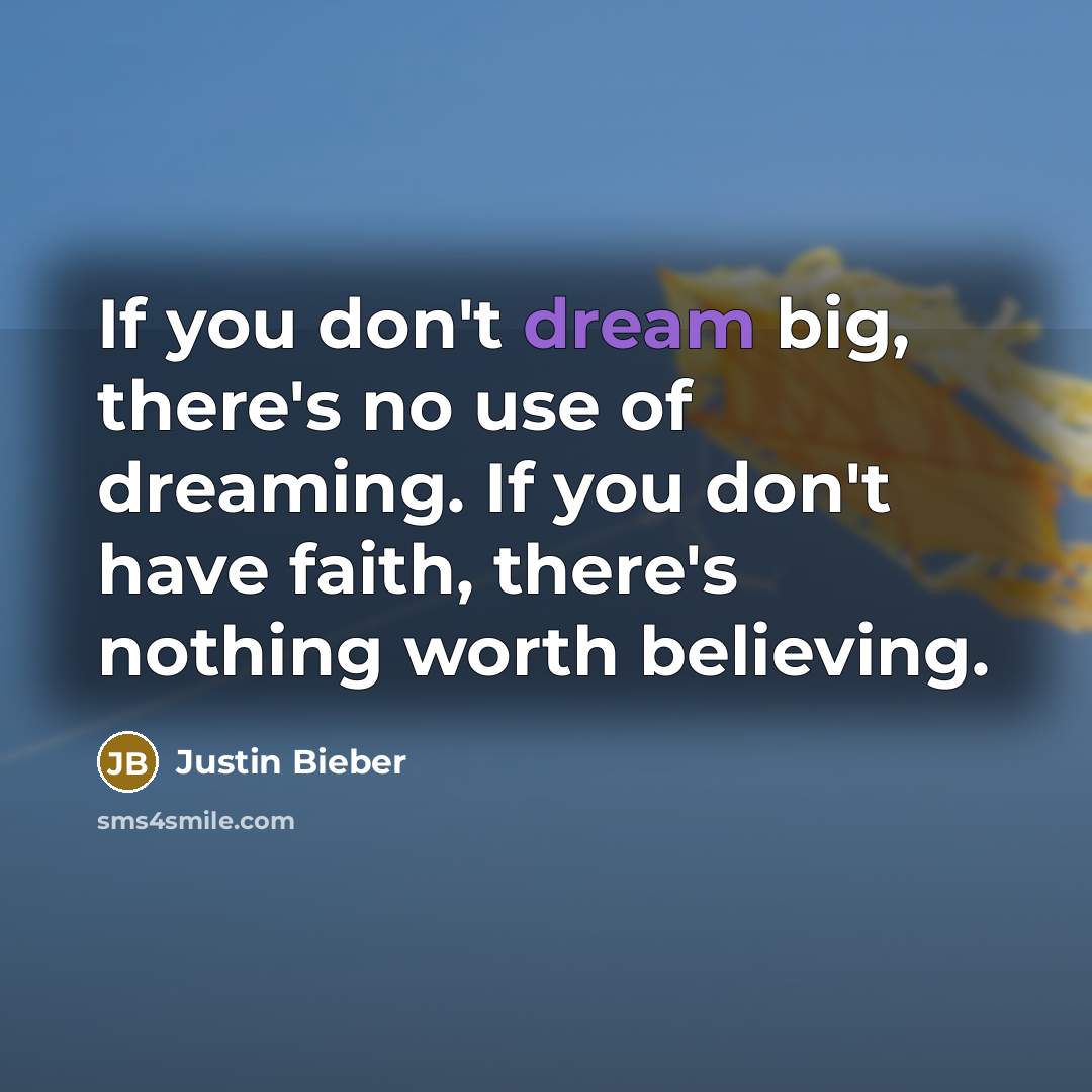 “If you don't dream big, there's no use of dreaming.…” quote by Justin Bieber