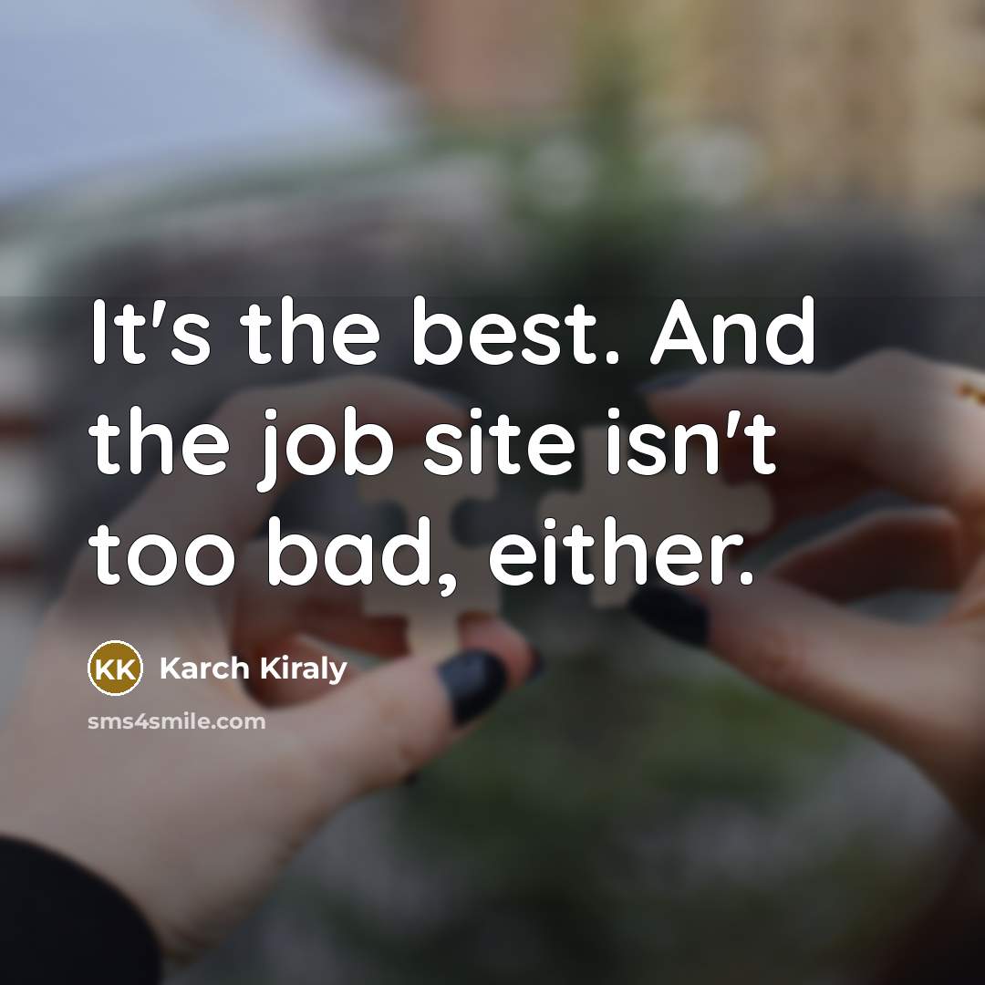 “It's the best. And the job site isn't too bad,…” quote by Karch Kiraly
