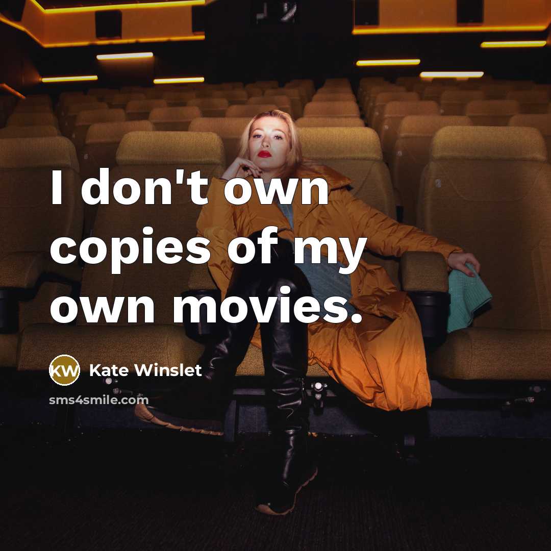 “I don't own copies of my own movies.…” quote by Kate Winslet