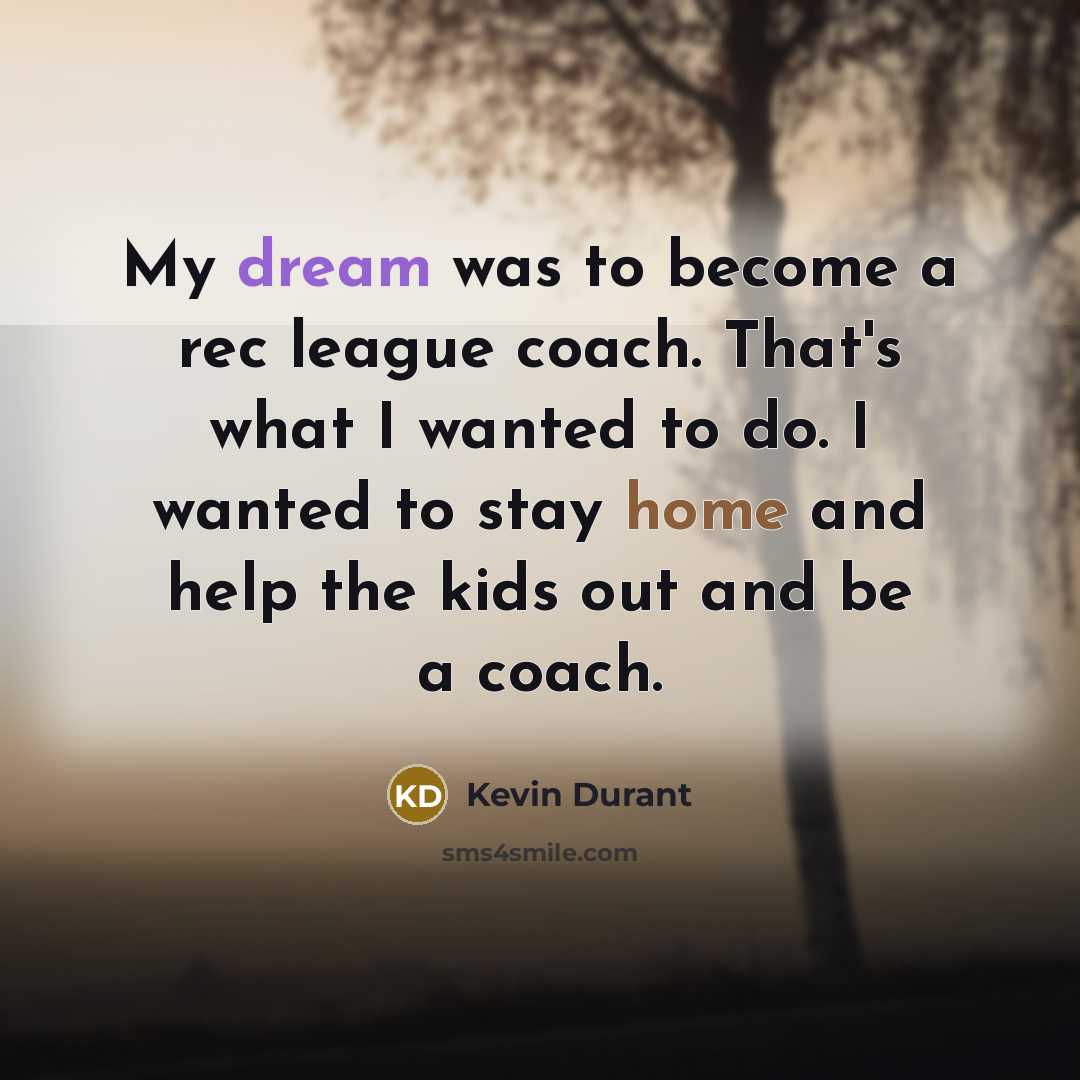 “My dream was to become a rec league coach. That's…” quote by Kevin Durant