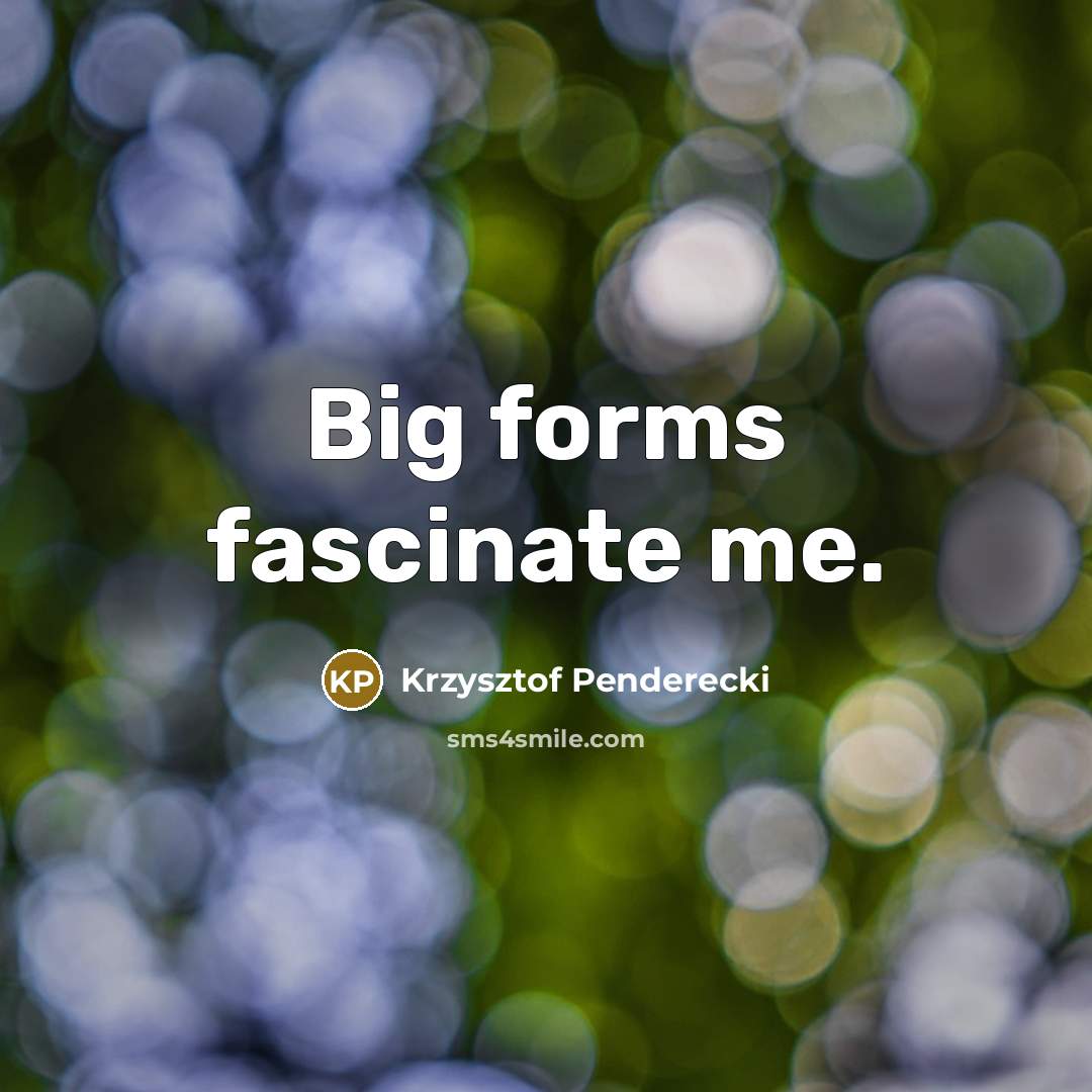 “Big forms fascinate me.…” quote by Krzysztof Penderecki