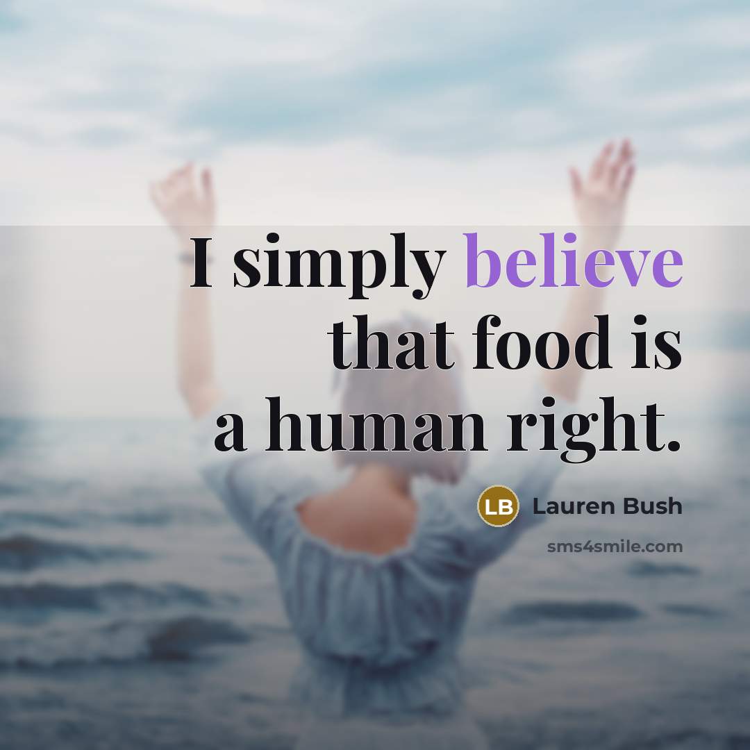 “I simply believe that food is a human right.…” quote by Lauren Bush