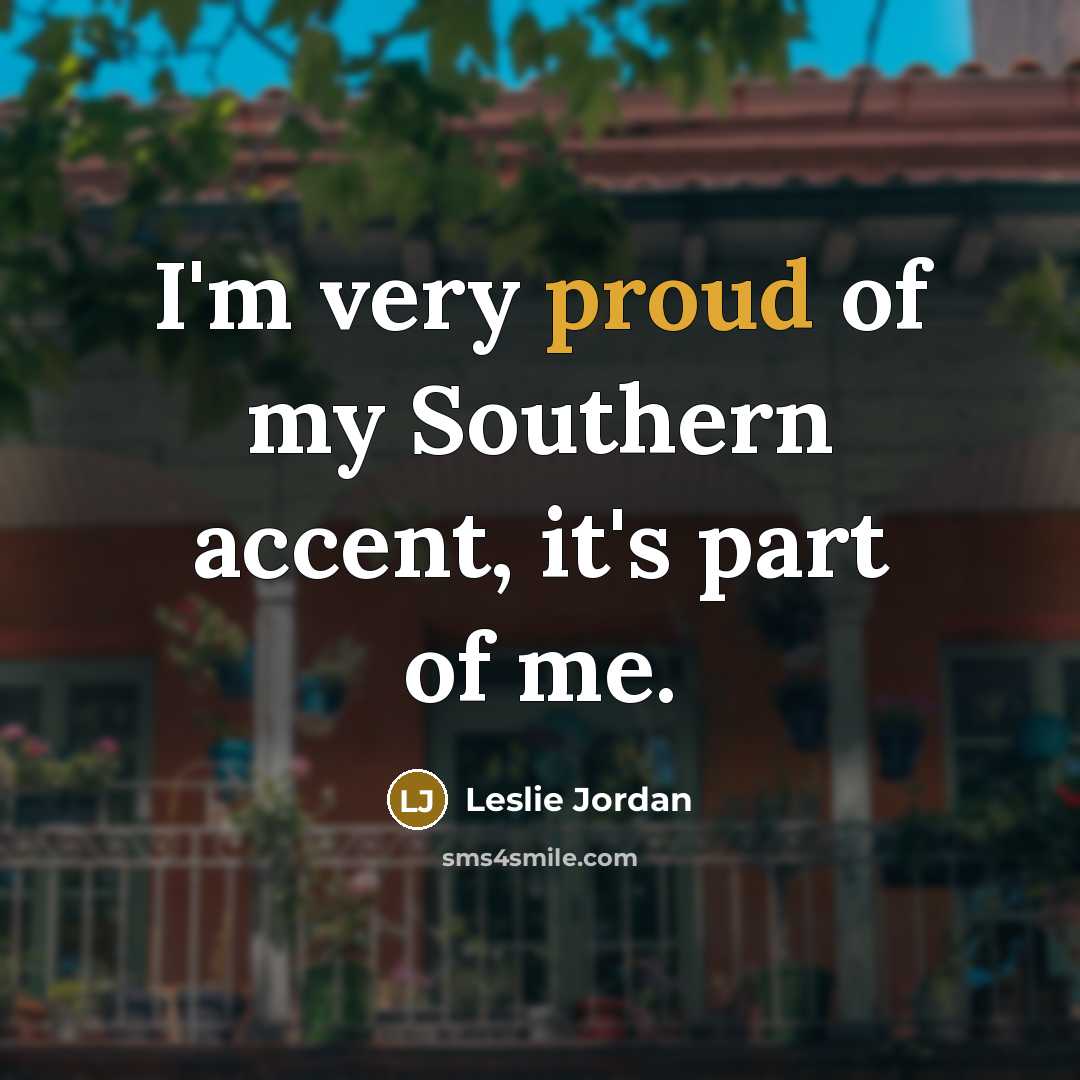 “I'm very proud of my Southern accent, it's part of…” quote by Leslie Jordan