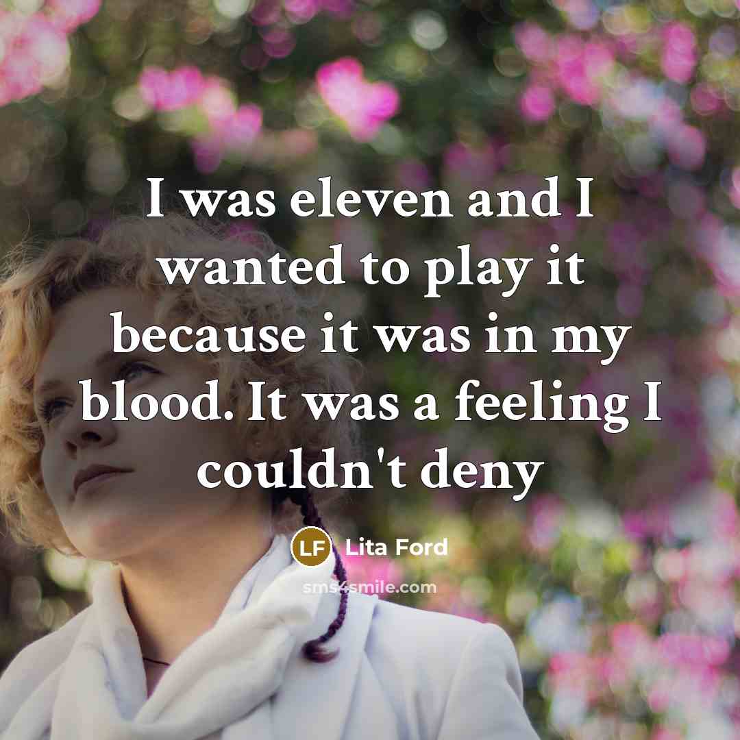 “I was eleven and I wanted to play it because…” quote by Lita Ford