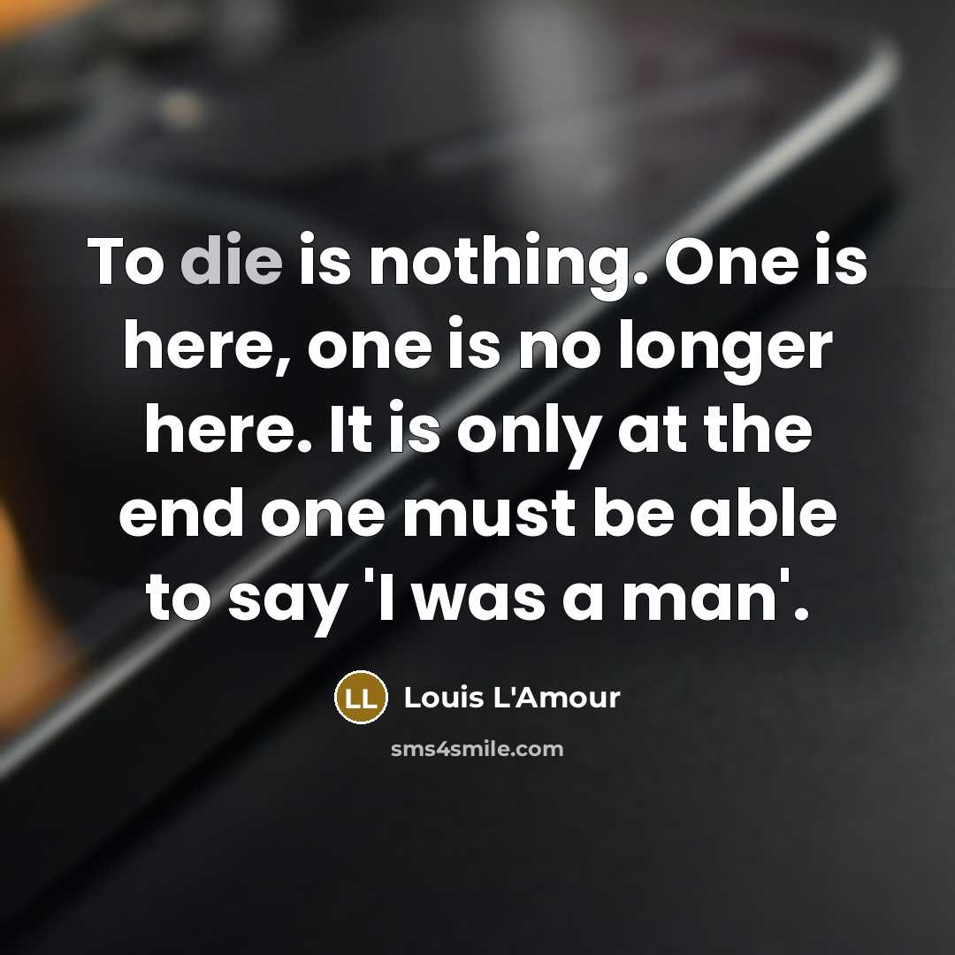 “To die is nothing. One is here, one is no…” quote by Louis L'Amour