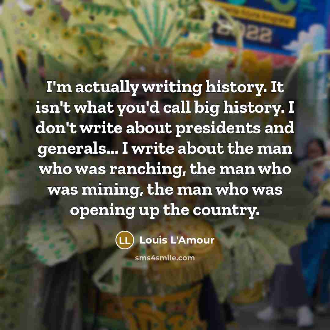 “I'm actually writing history. It isn't what you'd call big…” quote by Louis L'Amour