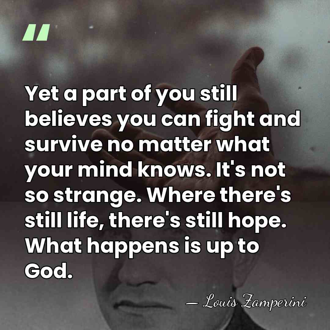 Yet a part of you still believes you can fight and survive&hellip; - Louis Zamperini