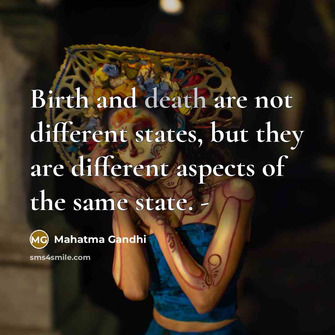 “Birth and death are not different states, but they are…” quote by Mahatma Gandhi