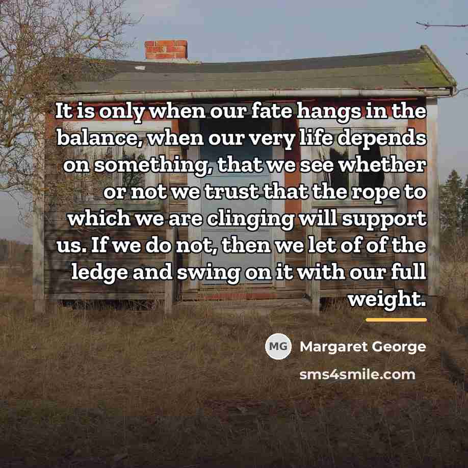 “It is only when our fate hangs in the balance,…” quote by Margaret George