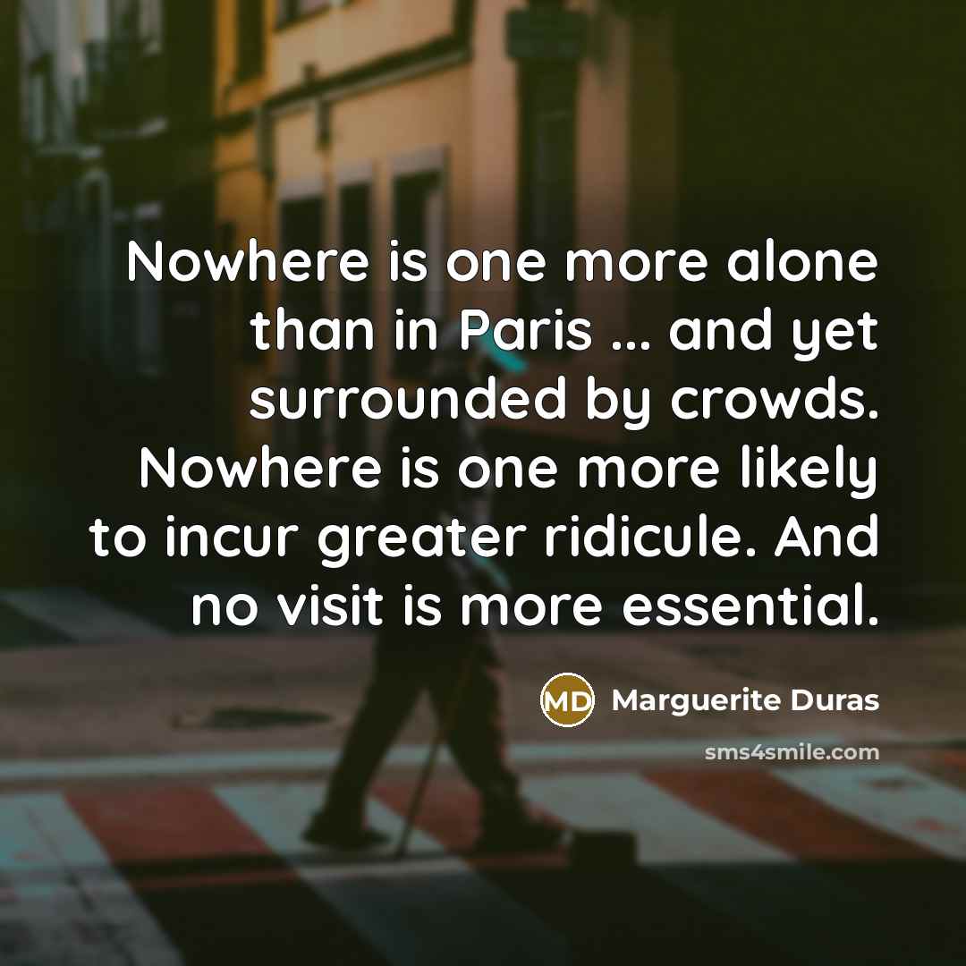 “Nowhere is one more alone than in Paris ... and…” quote by Marguerite Duras
