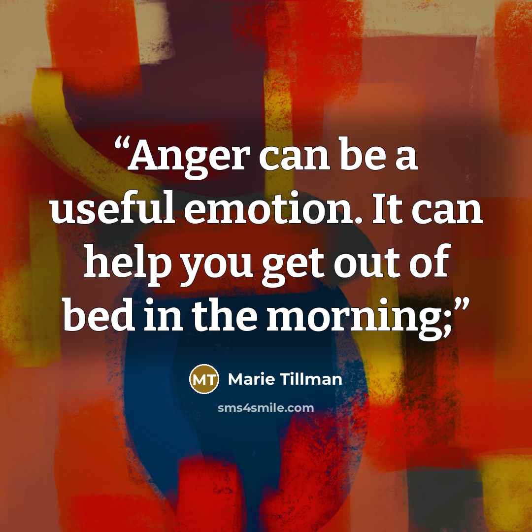 “Anger can be a useful emotion. It can help you get out of bed in the morning;” quote by Marie Tillman