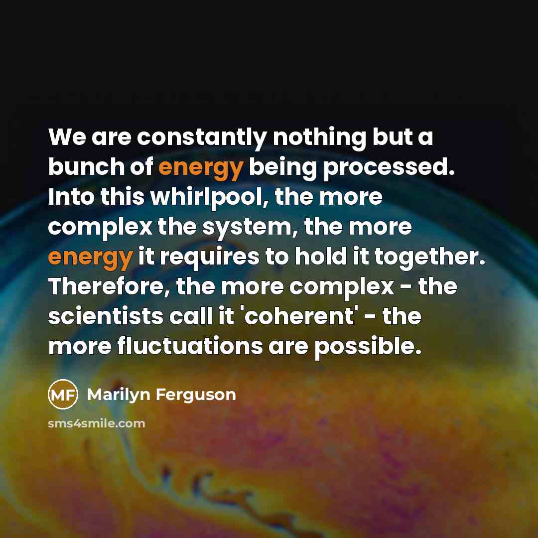 “We are constantly nothing but a bunch of energy being…” quote by Marilyn Ferguson