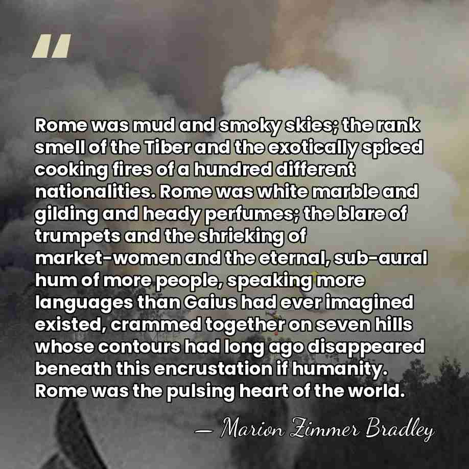 Rome was mud and smoky skies; the rank smell of the Tiber&hellip; - Marion Zimmer Bradley