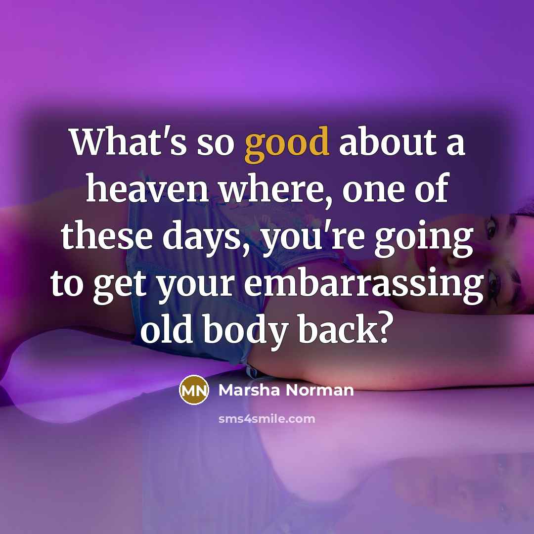 “What's so good about a heaven where, one of these…” quote by Marsha Norman