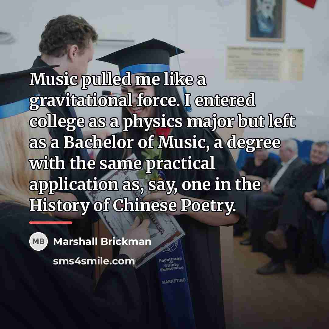 “Music pulled me like a gravitational force. I entered college…” quote by Marshall Brickman