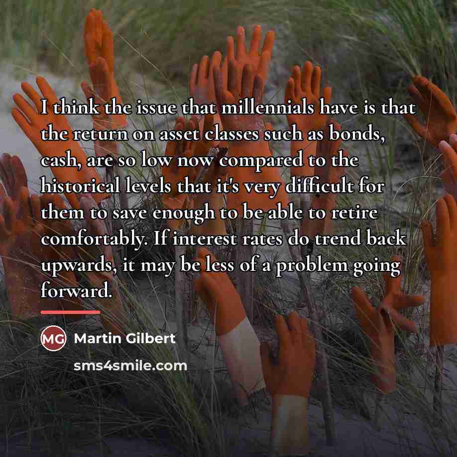 “I think the issue that millennials have is that the…” quote by Martin Gilbert
