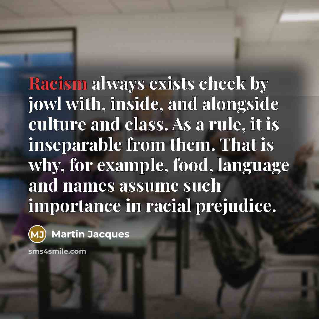 “Racism always exists cheek by jowl with, inside, and alongside…” quote by Martin Jacques