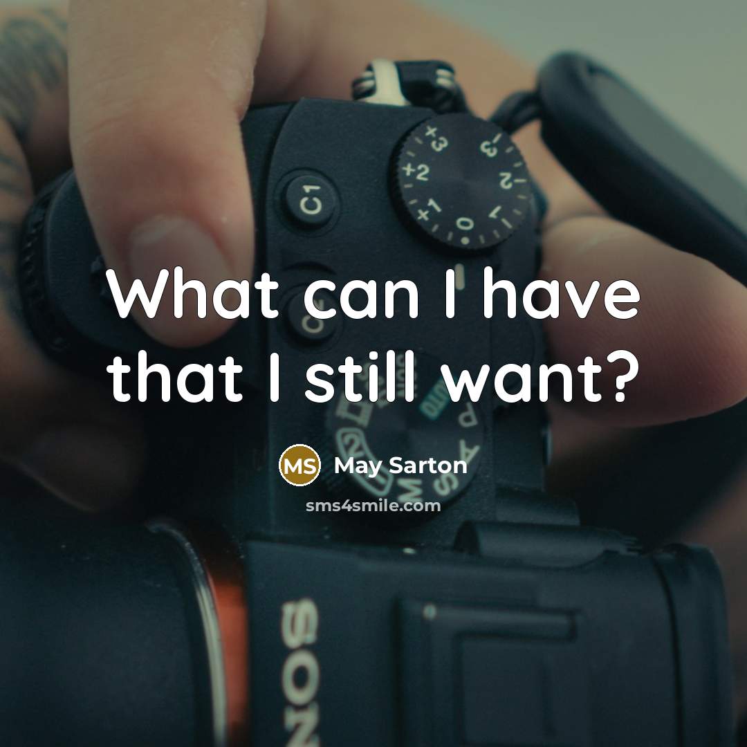“What can I have that I still want?…” quote by May Sarton