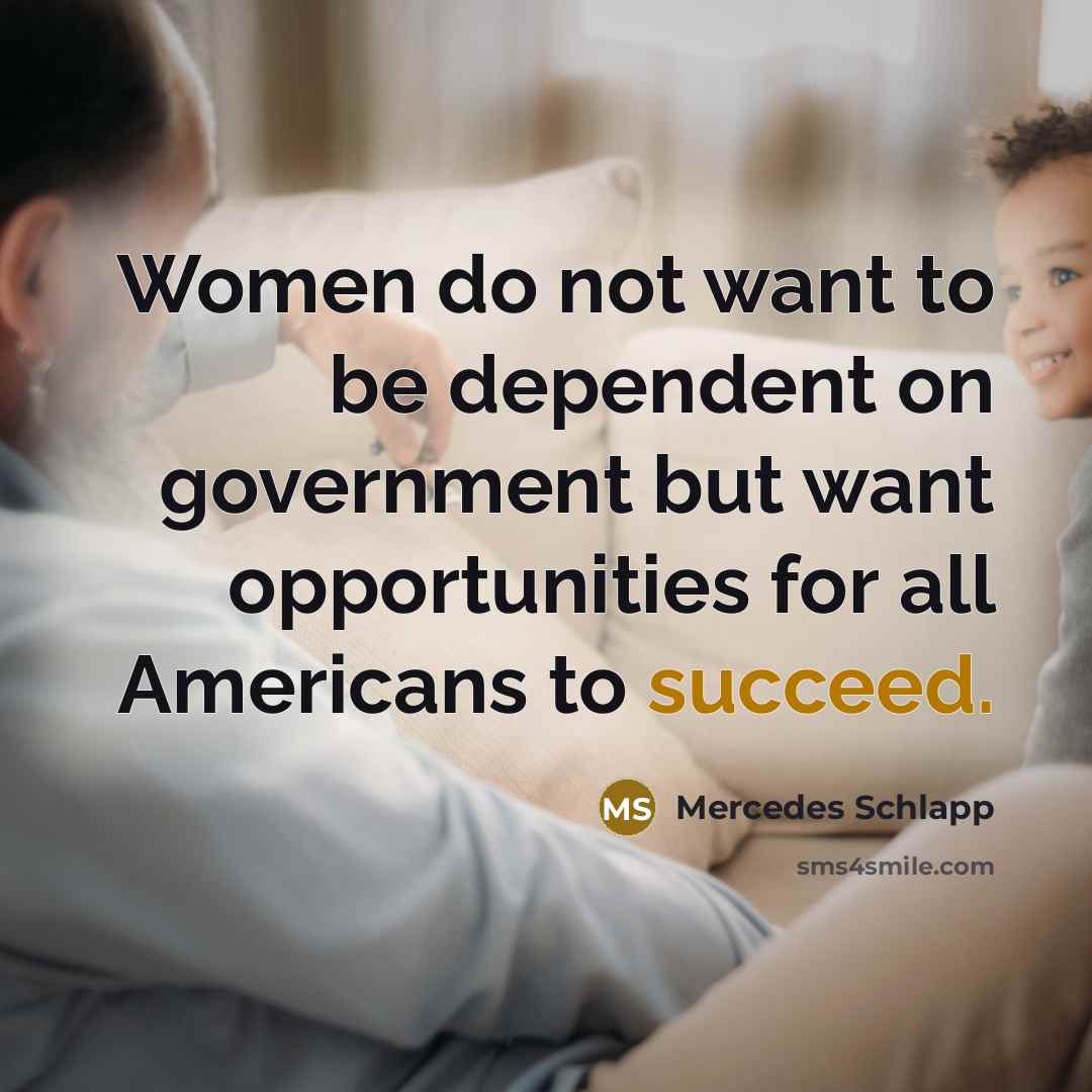 “Women do not want to be dependent on government but…” quote by Mercedes Schlapp