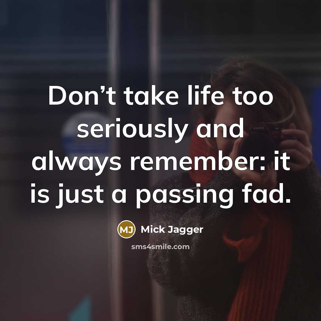 “Don’t take life too seriously and always remember: it is…” quote by Mick Jagger