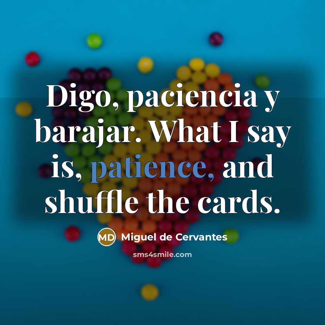 “Digo, paciencia y barajar. What I say is, patience, and…” quote by Miguel de Cervantes