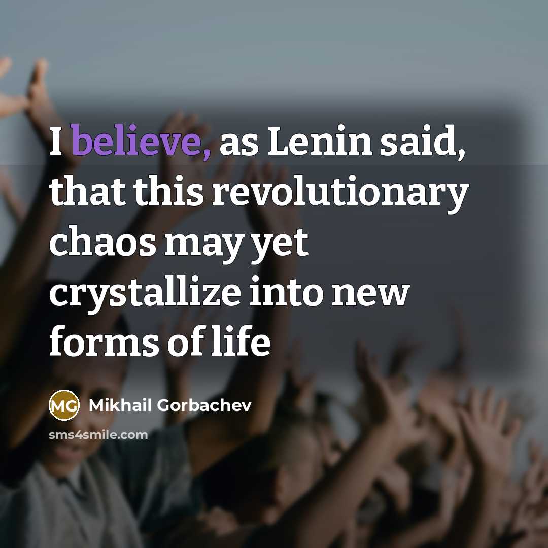 “I believe, as Lenin said, that this revolutionary chaos may…” quote by Mikhail Gorbachev