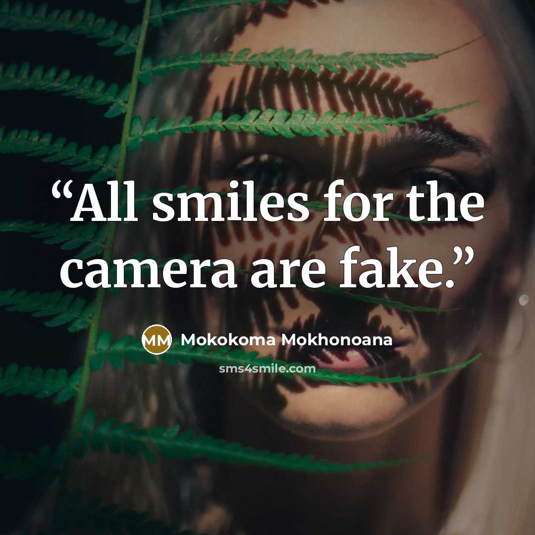 “All smiles for the camera are fake.” quote by Mokokoma Mokhonoana