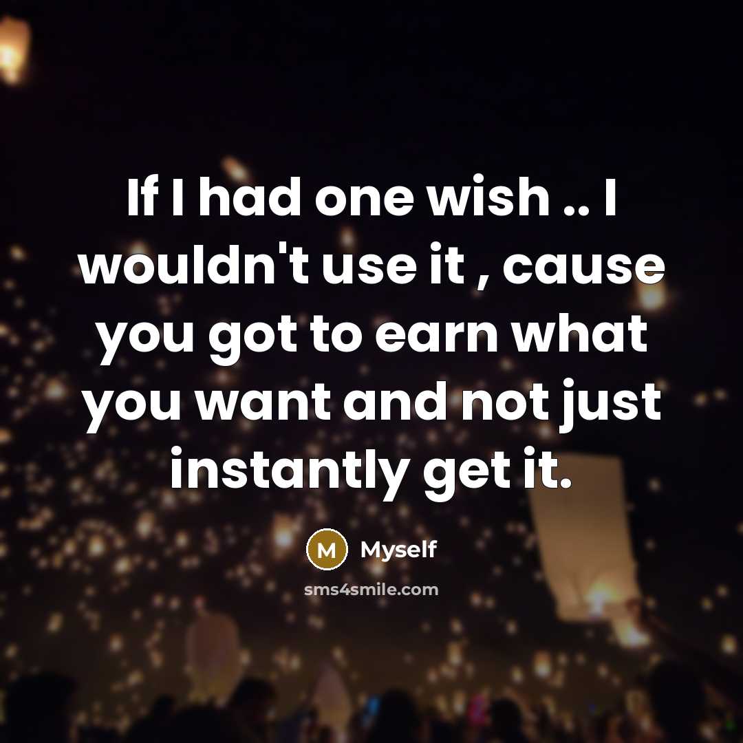 “If I had one wish .. I wouldn't use it…” quote by Myself