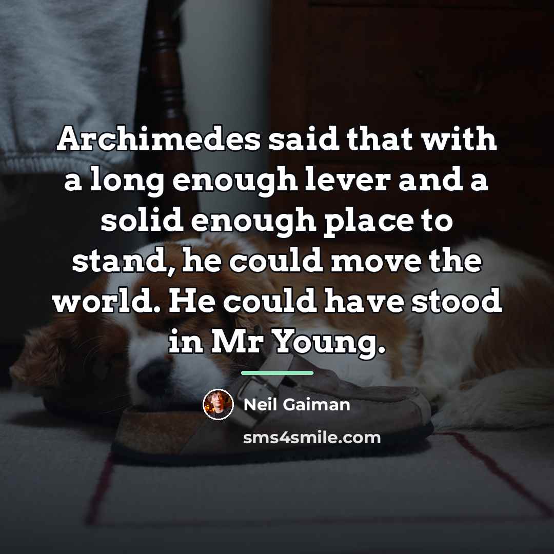 “Archimedes said that with a long enough lever and a…” quote by Neil Gaiman