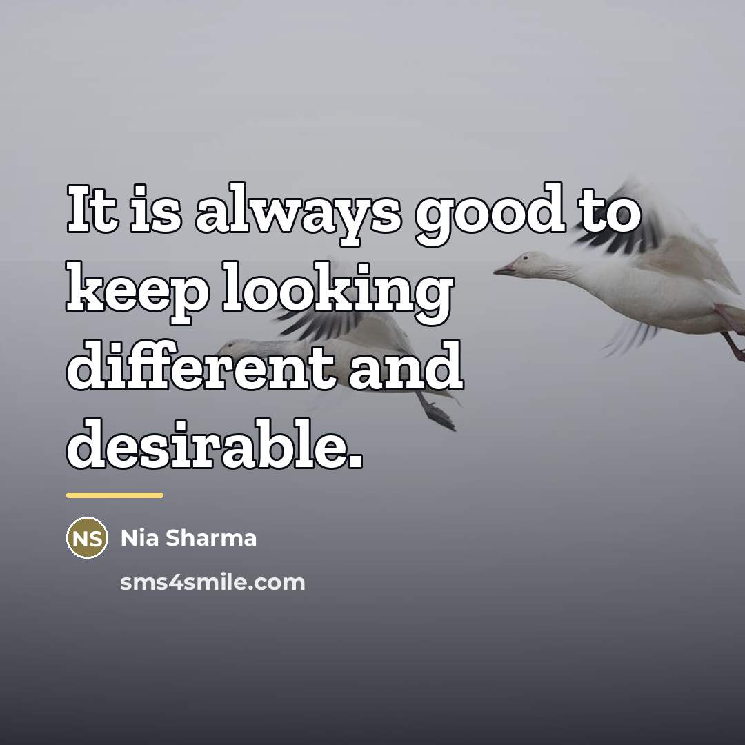 “It is always good to keep looking different and desirable.…” quote by Nia Sharma