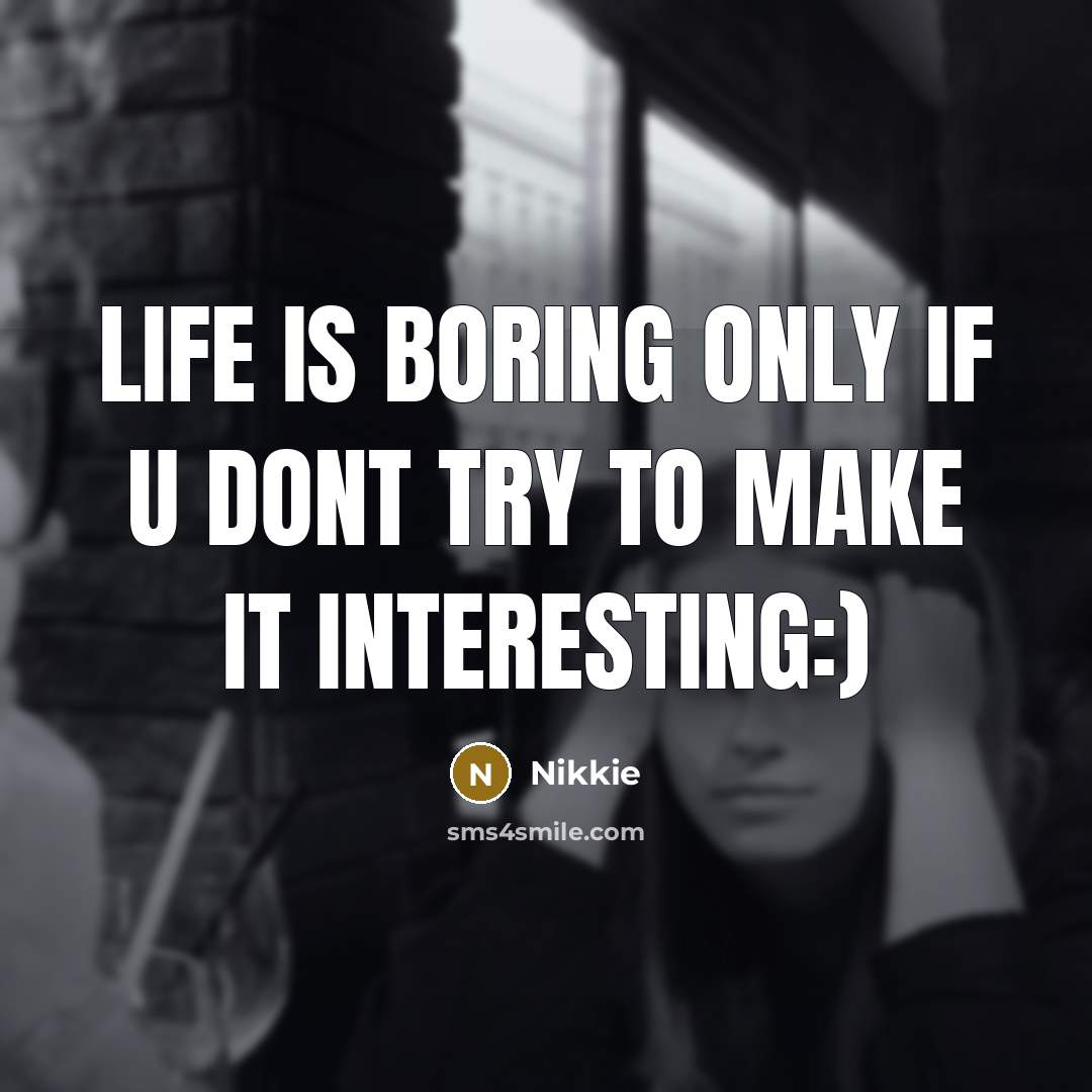 “Life is boring only if u dont try to make it interesting:)” quote by Nikkie