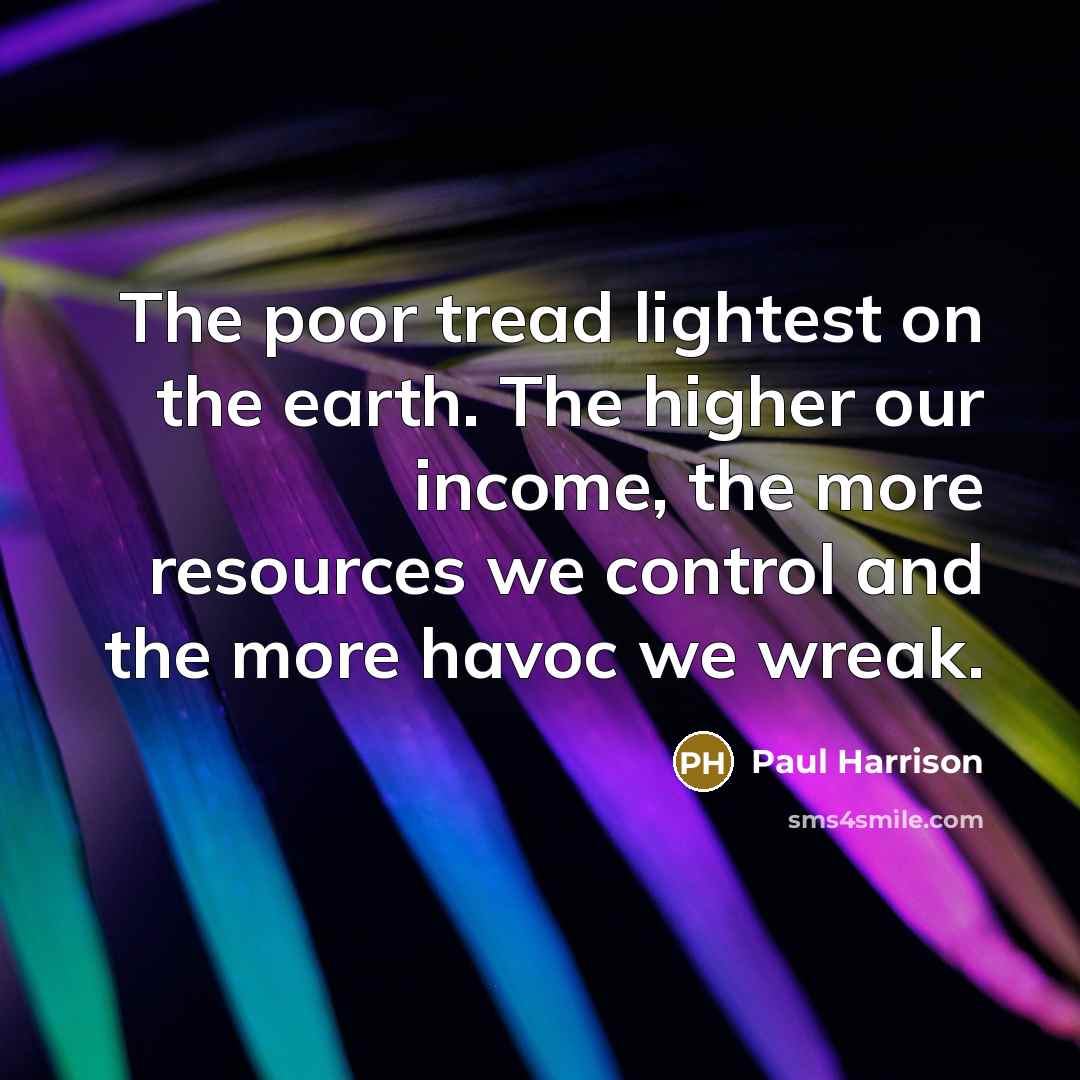 “The poor tread lightest on the earth. The higher our…” quote by Paul Harrison