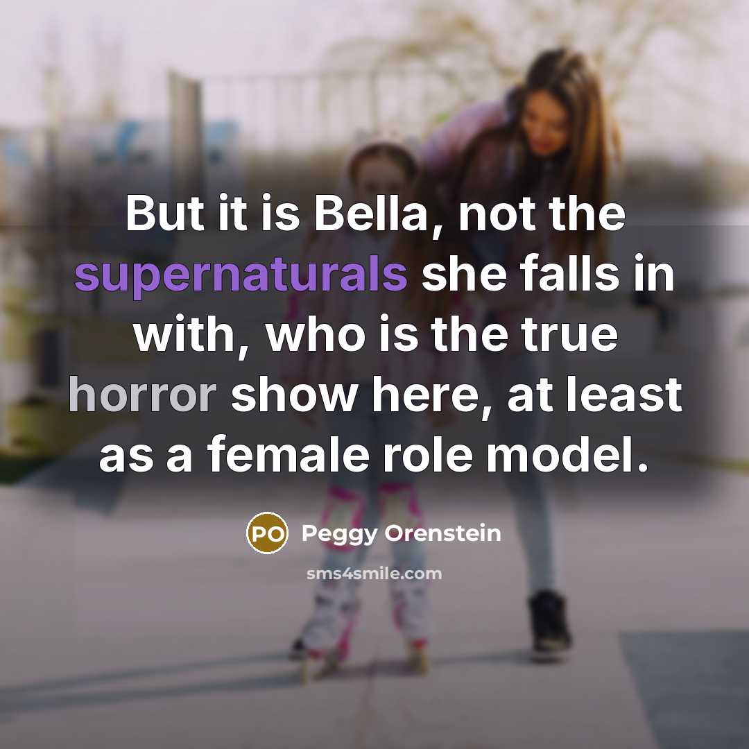 “But it is Bella, not the supernaturals she falls in…” quote by Peggy Orenstein