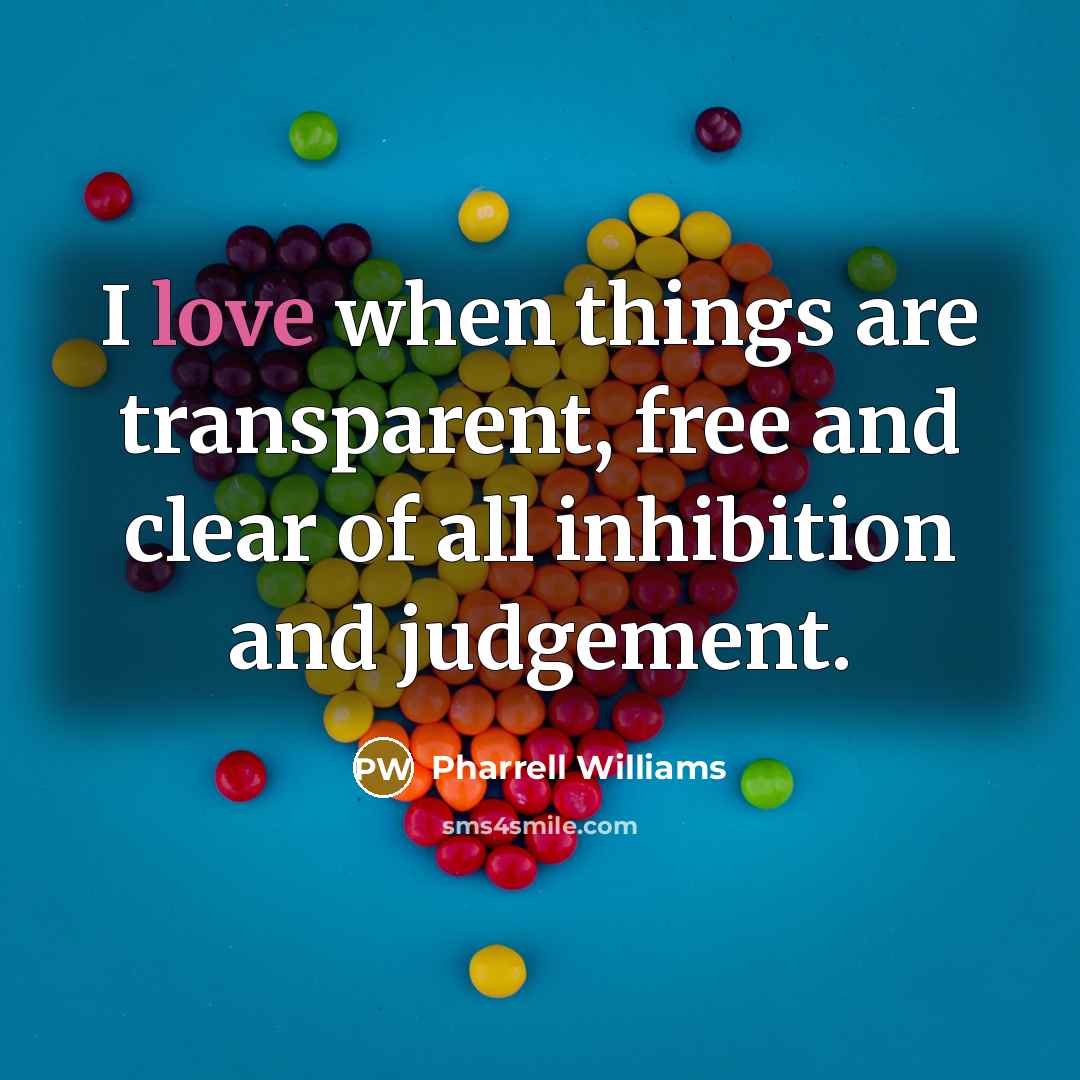 “I love when things are transparent, free and clear of…” quote by Pharrell Williams