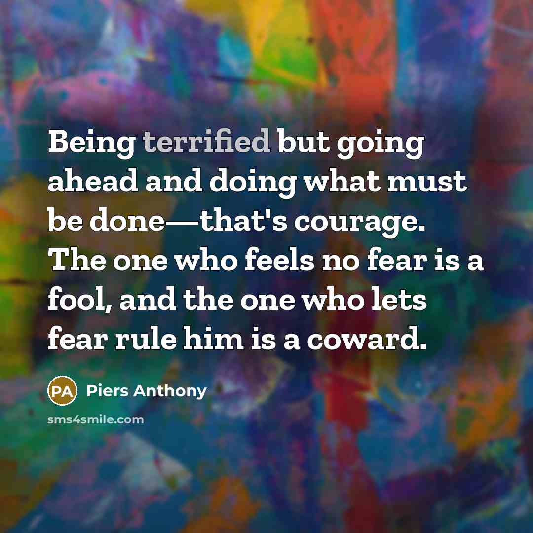 “Being terrified but going ahead and doing what must be…” quote by Piers Anthony