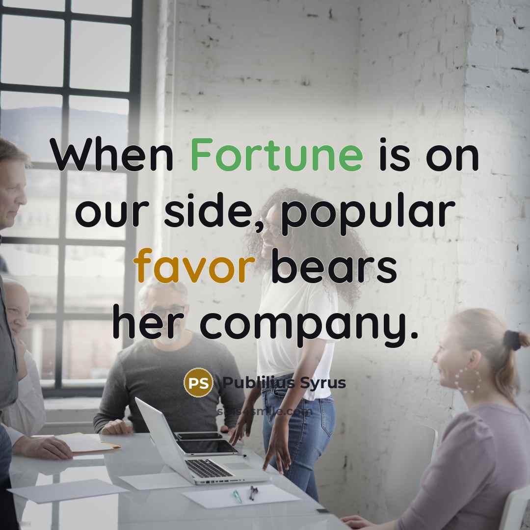 “When Fortune is on our side, popular favor bears her…” quote by Publilius Syrus