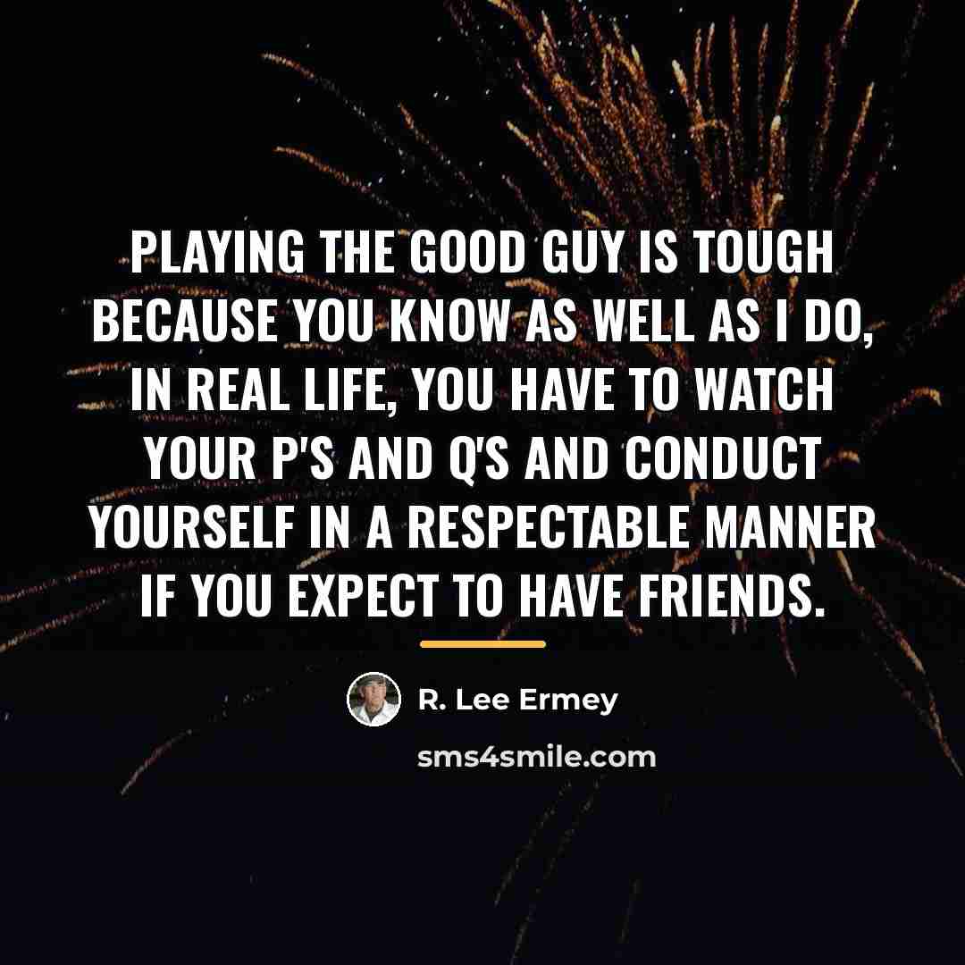 “Playing the good guy is tough because you know as…” quote by R. Lee Ermey